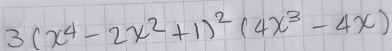 3(x^4-2x^2+1)^2(4x^3-4x)