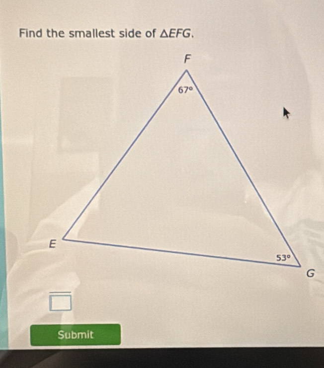 Find the smallest side of △ EFG.
Submit