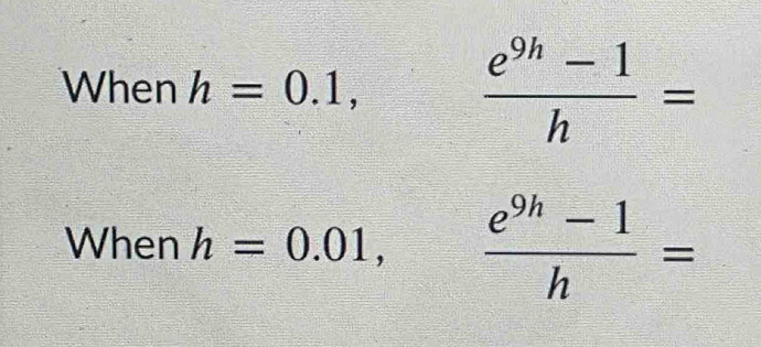 When h=0.1,
 (e^(9h)-1)/h =
When h=0.01,  (e^(9h)-1)/h =