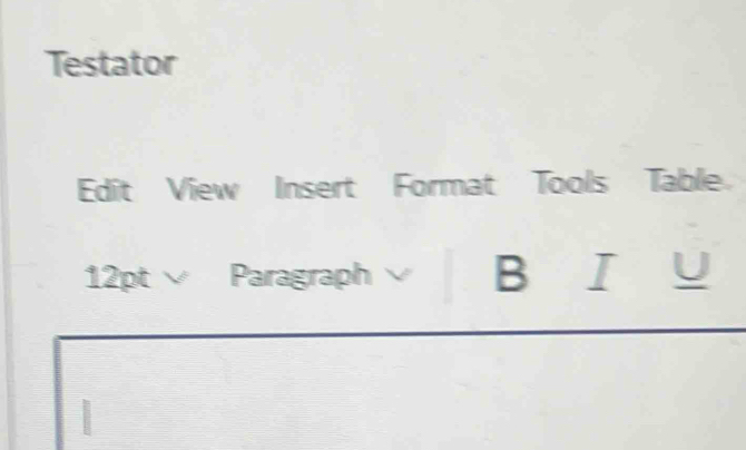 Testator 
Edit View Insert Format Tools Table. 
12pt ∨ Paragraph B