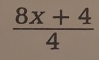  (8x+4)/4 