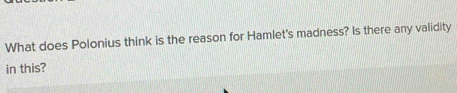 What does Polonius think is the reason for Hamlet's madness? Is there any validity 
in this?