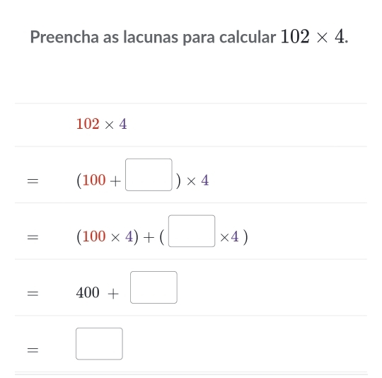 Preencha as lacunas para calcular 102* 4.