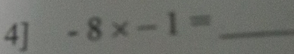 4] -8x-1= _