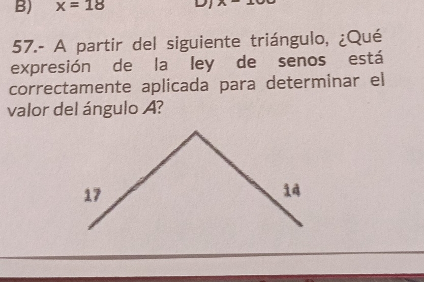 x=18
D1 
57.- A partir del siguiente triángulo, ¿Qué 
expresión de la ley de senos está 
correctamente aplicada para determinar el 
valor del ángulo A?