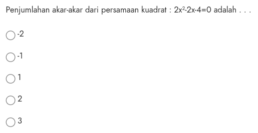 Penjumlahan akar-akar dari persamaan kuadrat : 2x^2-2x-4=0 adalah . . .
-2
-1
1
2
3