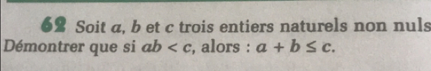 Soit a, b et c trois entiers naturels non nuls
Démontrer que si ab , alors : a+b≤ c.