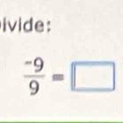 ivide :
 (-9)/9 =□