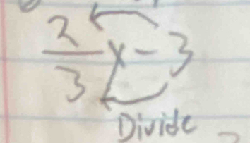  2/3 x-3
Divide