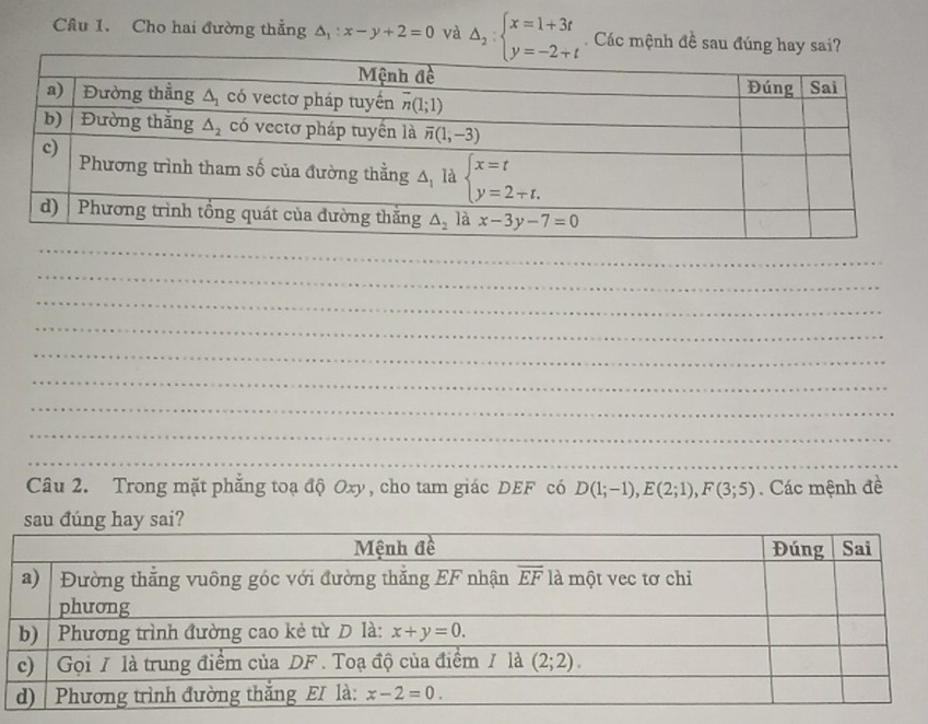 Cho hai đường thẳng △ _1:x-y+2=0 và Delta _2:beginarrayl x=1+3t y=-2π tendarray. Các mệnh đề sau đúng hay sai
_
_
_
_
_
_
_
_
_
_
_
Câu 2. Trong mặt phẳng toạ độ Oxy , cho tam giác DEF có D(1;-1),E(2;1),F(3;5). Các mệnh đề