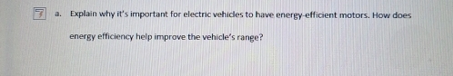 Explain why it's important for electric vehicles to have energy-efficient motors. How does 
energy efficiency help improve the vehicle's range?