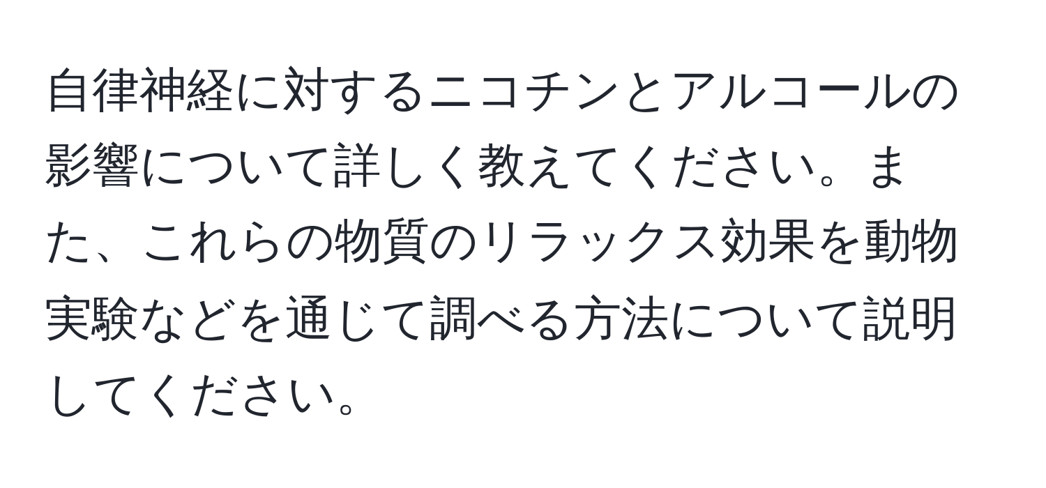 自律神経に対するニコチンとアルコールの影響について詳しく教えてください。また、これらの物質のリラックス効果を動物実験などを通じて調べる方法について説明してください。