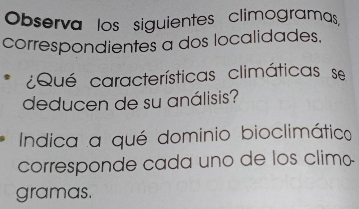 Observa los siguientes climogramas, 
correspondientes a dos localidades. 
¿Qué características climáticas se 
deducen de su análisis? 
Indica a qué dominio bioclimático 
corresponde cada uno de los climo 
gramas.