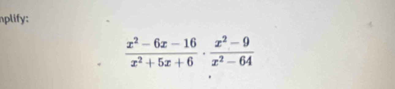 nplify
 (x^2-6x-16)/x^2+5x+6 ·  (x^2-9)/x^2-64 