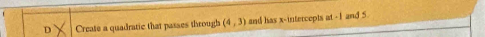 Create a quadratic that passes through (4,3) and has x-intercepts at-1 and S