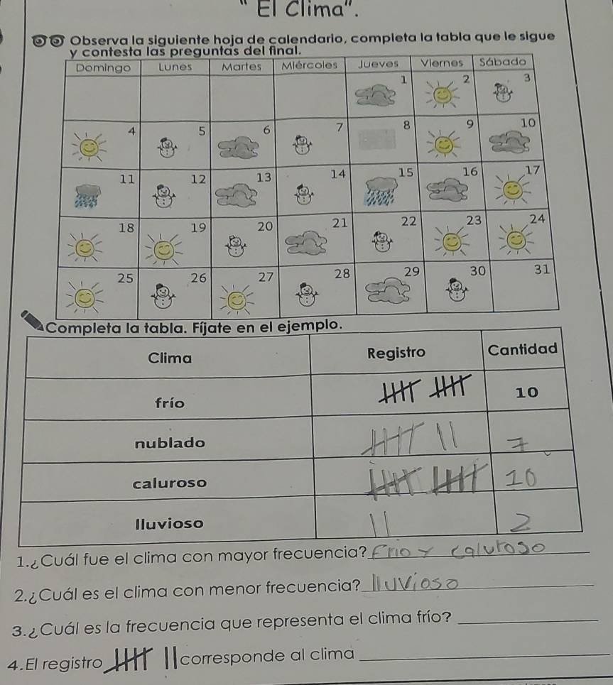 " El Clima". 
Observa la siguiente hoja de calendario, completa la tabla que le sigue 
1.Cuál fue el clima con mayor frecuencia?_ 
2.¿ Cuál es el clima con menor frecuencia?_ 
3. Cuál es la frecuencia que representa el clima frío?_ 
4.El registro corresponde al clima_