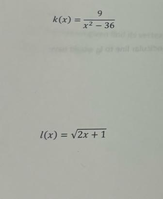 k(x)= 9/x^2-36 
l(x)=sqrt(2x+1)