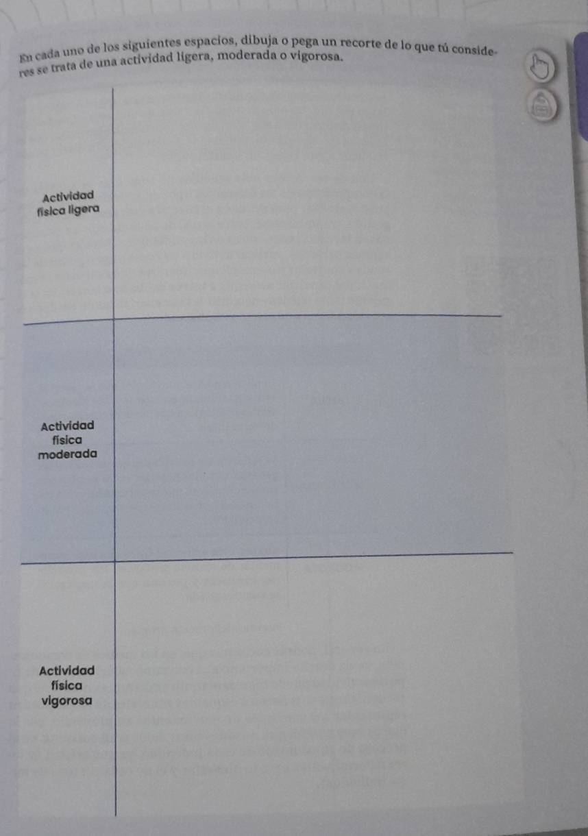 En cada uno de los siguientes espacios, dibuja o pega un recorte de lo que tú conside 
res s actividad ligera, moderada o vigorosa. 
f
m
A