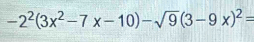 -2^2(3x^2-7x-10)-sqrt(9)(3-9x)^2=