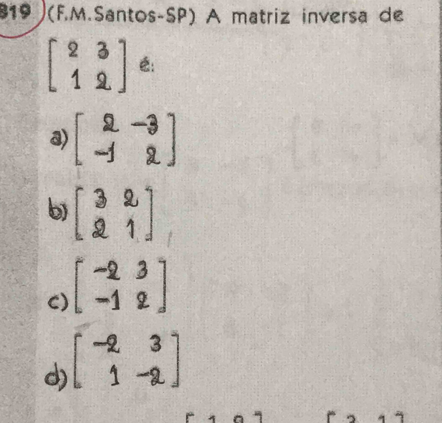 819 (F.M.Santos-SP) A matriz inversa de
beginbmatrix 2&3 1&2endbmatrix é: