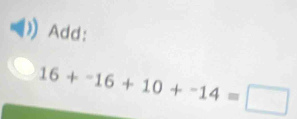 Add:
16+^-16+10+^-14=□ 