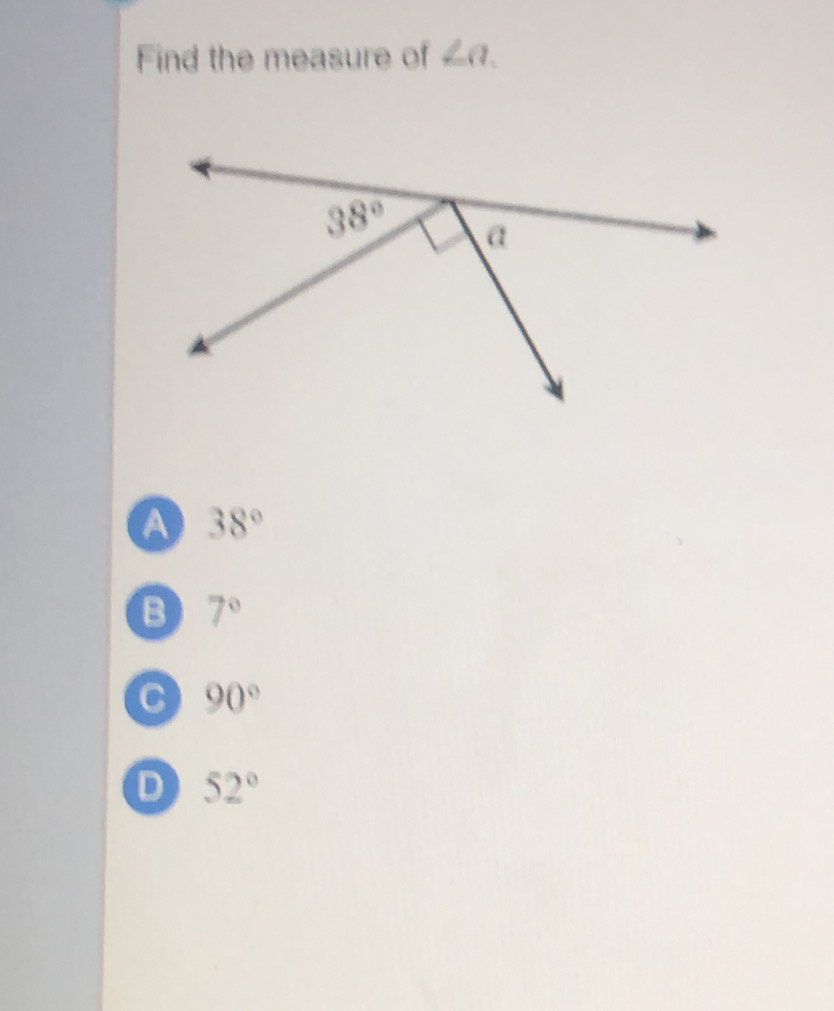 Find the measure of ∠ a.
a 38°
B 7°
C 90°
D 52°