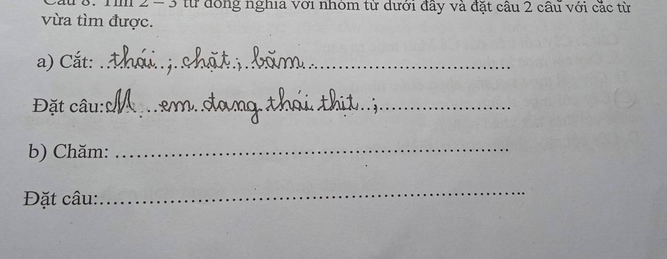 18: Tìm 2 -3 từ đóng nghia với nhóm từ dưới đầy và đặt câu 2 cầu với cắc từ 
vừa tìm được. 
a) Cắt:_ 
Đặt câu:_ 
b) Chăm:_ 
Đặt câu: 
_