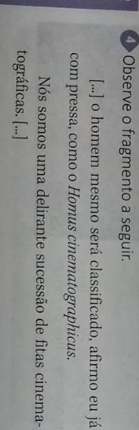 4>Observe o fragmento a seguir. 
[...] o homem mesmo será classificado, afirmo eu já 
com pressa, como o Homus cinematographicus. 
Nós somos uma delirante sucessão de fitas cinema- 
tográficas. [...]