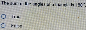 The sum of the angles of a triangle is 180°.
True
False