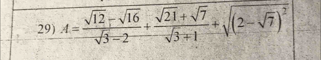 A= (sqrt(12)-sqrt(16))/sqrt(3)-2 + (sqrt(21)+sqrt(7))/sqrt(3)+1 +sqrt((2-sqrt 7))^2