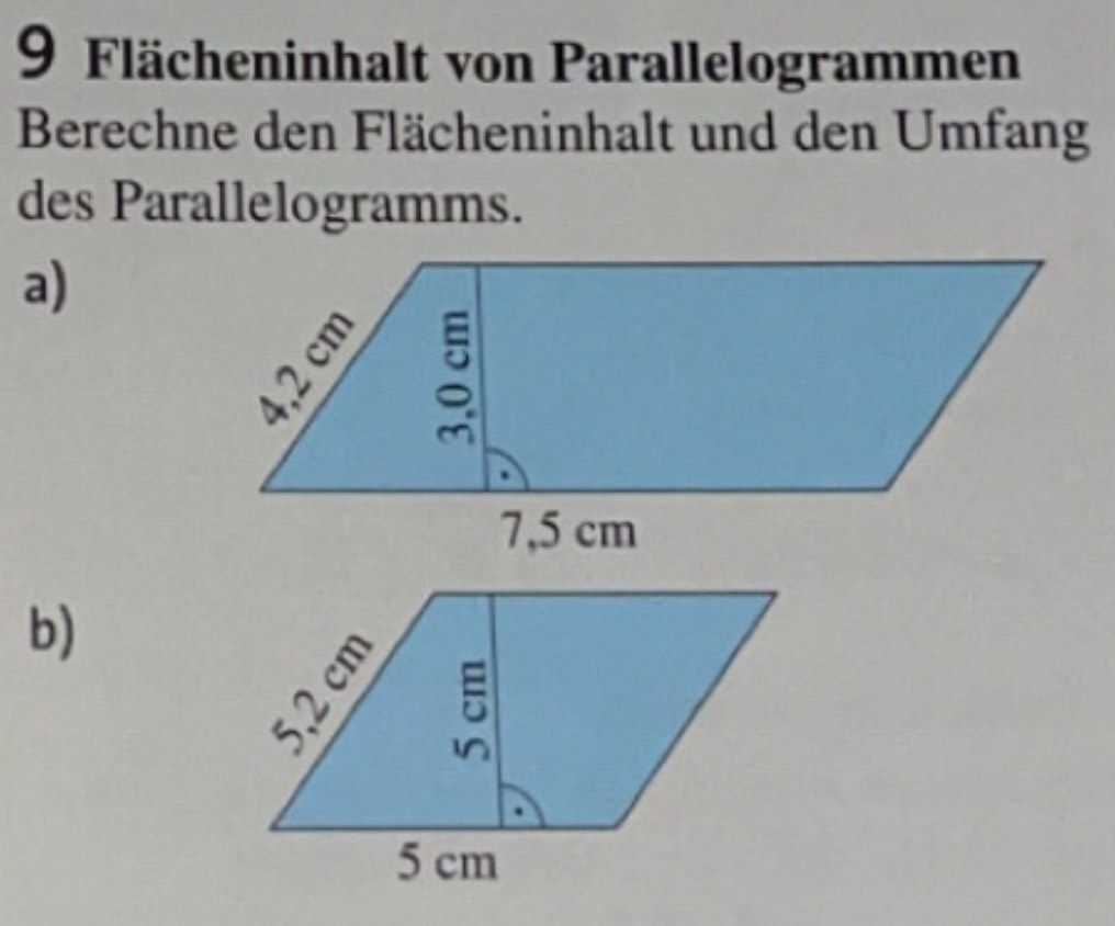 Flächeninhalt von Parallelogrammen 
Berechne den Flächeninhalt und den Umfang 
des Parallelogramms. 
a) 
b)