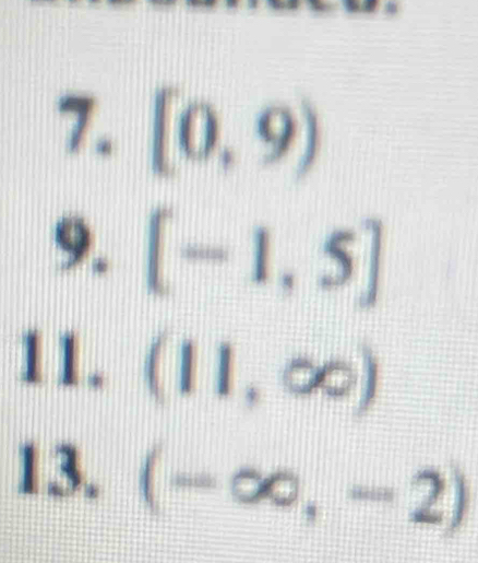 [0,9)
9. [-1,5]
11. (11,∈fty )
13. (-∈fty ,-2)