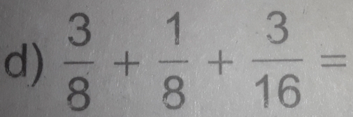  3/8 + 1/8 + 3/16 =