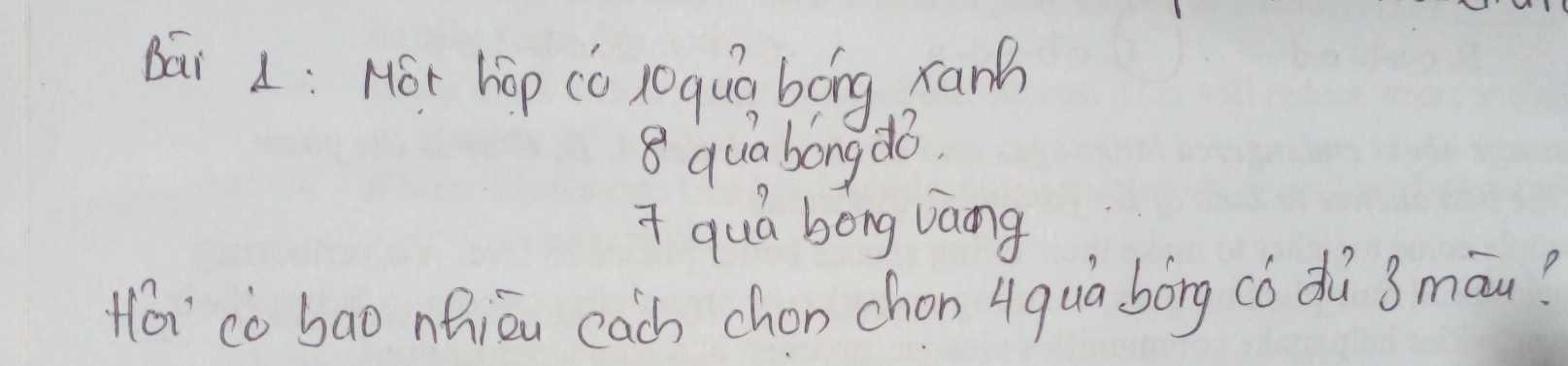 Bái 1: Hot hop cǒ loquà bóng ran 
8 quabong dB 
i qua bong vàng 
Hoicò bao nhiāu cach chon chon 4qua bóng có dū Bmāu?