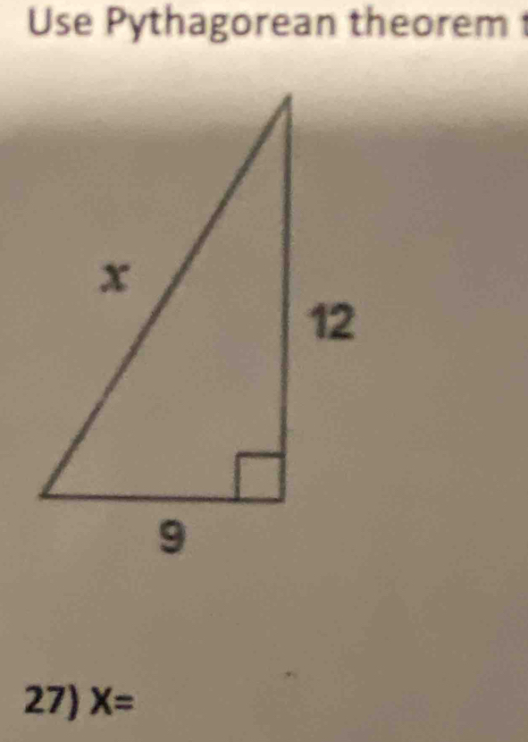 Use Pythagorean theorem 
27) X=