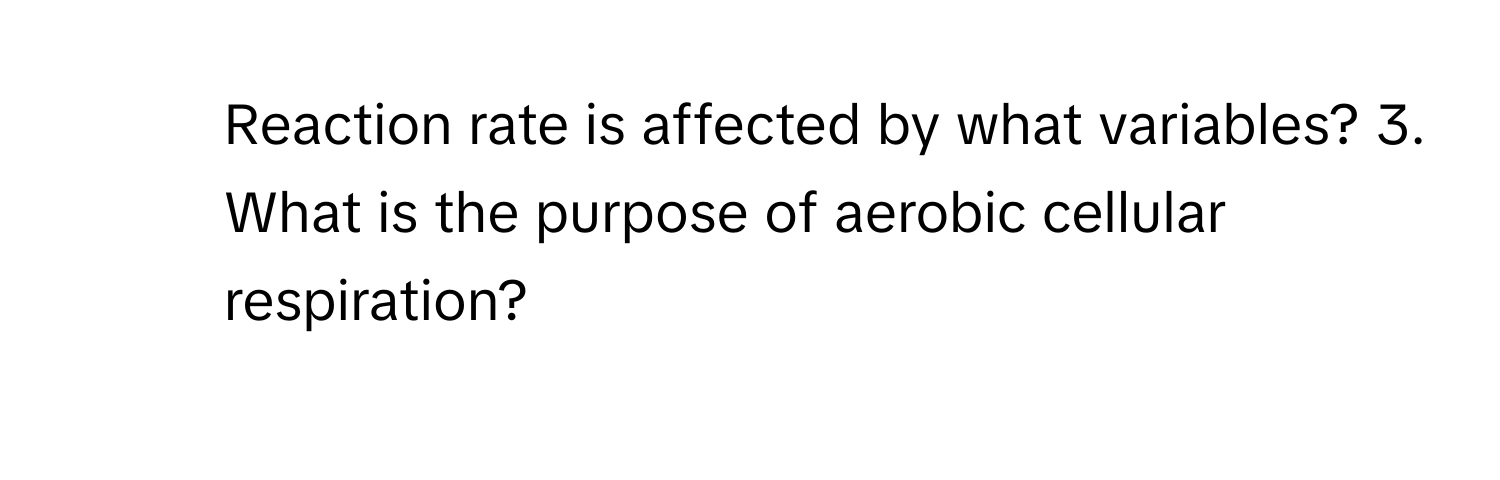 Reaction rate is affected by what variables? 3. What is the  purpose of aerobic cellular respiration?