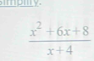 impiy.
 (x^2+6x+8)/x+4 