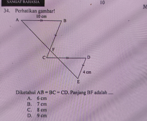 SANGAT RAHASIA
. 10
M
34. Perhatikan gambar!
Diketahui AB=BC=CD. Panjang BF adalah ....
A. 6 cm
B. 7 cm
C. 8 cm
D. 9 cm