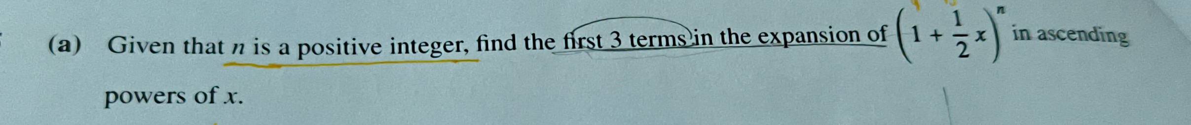 Given that n is a positive integer, find the first 3 terms in the expansion of (1+ 1/2 x)^n in ascending 
powers of x.