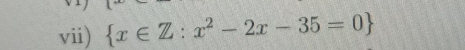 vii)  x∈ Z:x^2-2x-35=0