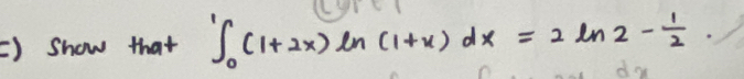 =) show that ∈t _0^(1(1+2x)ln (1+x)dx=2ln 2-frac 1)2.