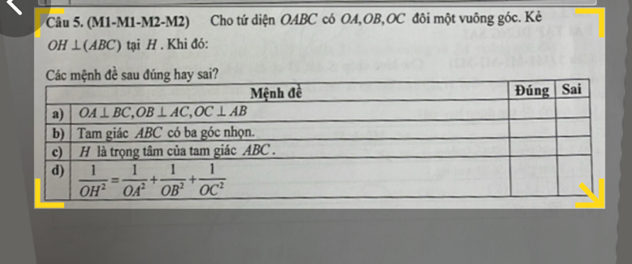 (M1-M1-M2-M2) Cho tứ diện OABC có OA,OB,OC đôi một vuông góc. Kẻ
OH⊥ (ABC) tại H . Khi đó:
úng hay sai?