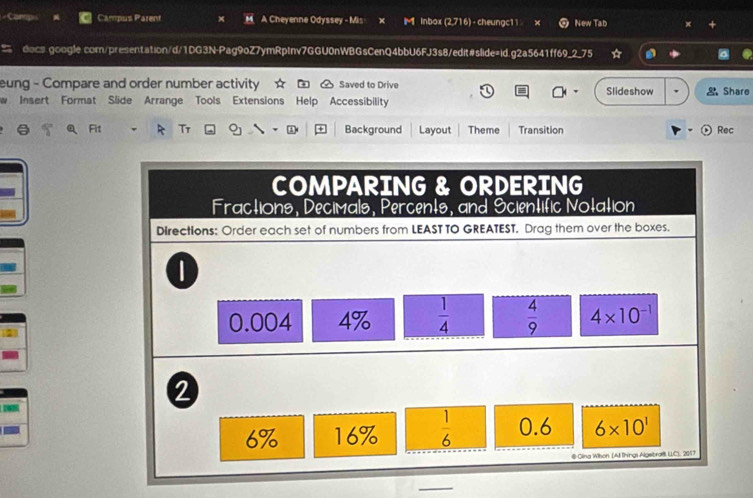 Campus Parent A Cheyenne Odyssey - Mis a Inbox (2,716) - cheungc11 x New Tab
docs.google.com/presentation/d/1DG3N-Pag9oZ7ymRpInv7GGU0nWBGsCenQ4bbU6FJ3s8/edit#slide=id.g2a5641ff69_2_75
eung - Compare and order number activity Saved to Drive Slideshow Share
w Insert Format Slide Arrange Tools Extensions Help Accessibility
Fit Tr Background Layout Theme Transition Rec
_