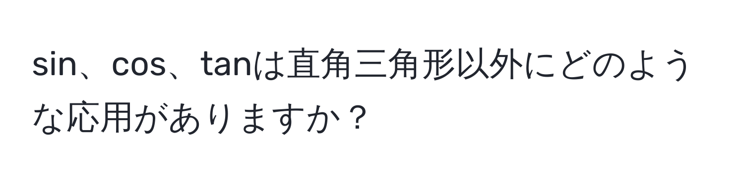 sin、cos、tanは直角三角形以外にどのような応用がありますか？