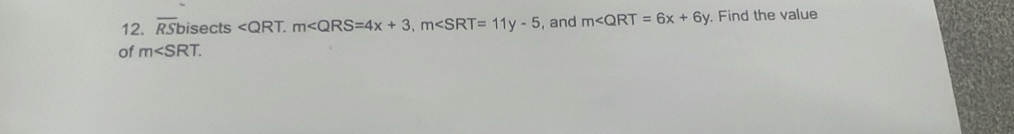 overline RSt bisects . m , m , and m∠ QRT=6x+6y , Find the value 
of m∠ SRT.