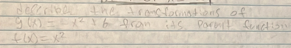 deecribe the 1 ramsfarmations of
g(x)=-x^2+6 fran its Poront function
f(x)=x^2