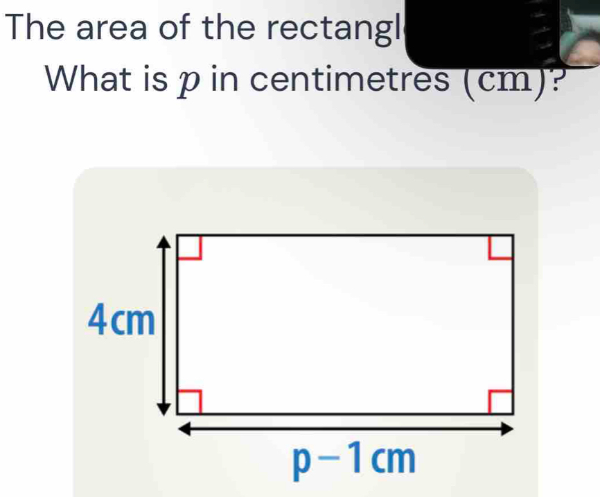 The area of the rectangl
What is p in centimetres (cm)?