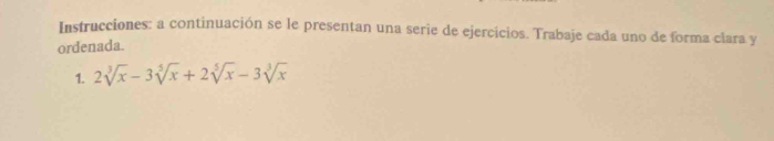 Instrucciones: a continuación se le presentan una serie de ejercicios. Trabaje cada uno de forma clara y 
ordenada. 
1. 2sqrt[3](x)-3sqrt[5](x)+2sqrt[5](x)-3sqrt[3](x)