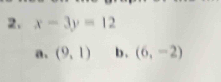 x-3y=12
a. (9,1) b . (6,-2)