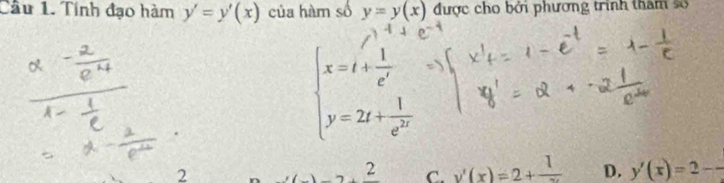 Tính đạo hàm y'=y'(x) của hàm số y=y(x) được cho bởi phương trình tham số
beginarrayl x=t+ 1/e^t  y=2t+ 1/e^(2t) endarray.
2
2 C. y'(x)=2+ 1/x  D. y'(x)=2 -